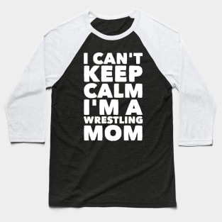 I can't keep calm I'm a wrestling mom Baseball T-Shirt